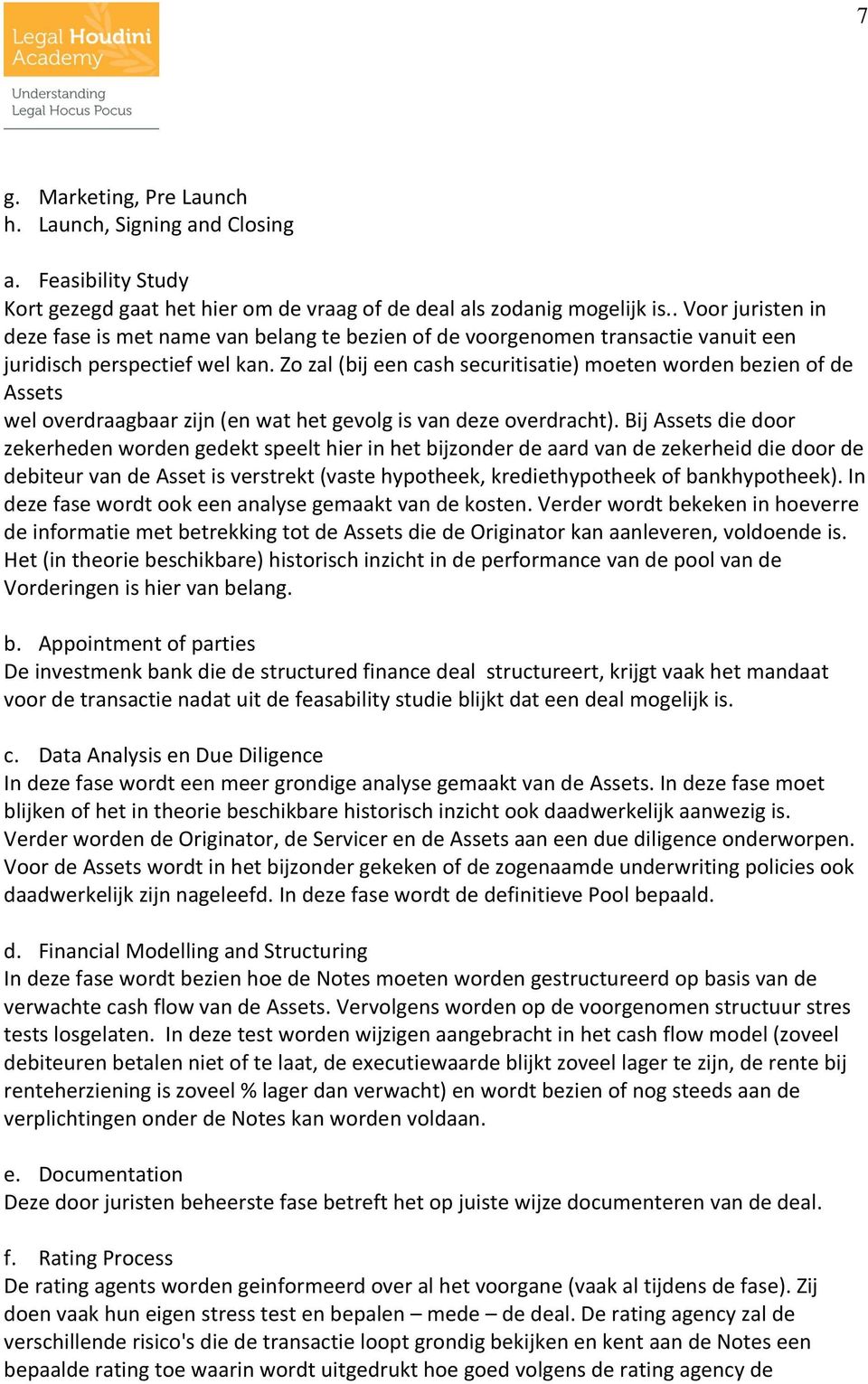 Zo zal (bij een cash securitisatie) moeten worden bezien of de Assets wel overdraagbaar zijn (en wat het gevolg is van deze overdracht).