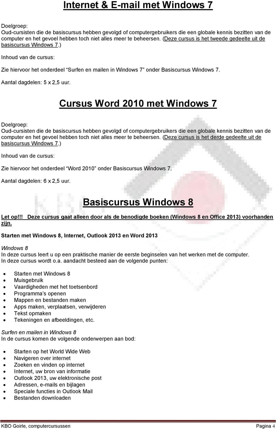Cursus Word 2010 met Windows 7 computer en het gevoel hebben toch niet alles meer te beheersen. (Deze cursus is het derde gedeelte uit de basiscursus Windows 7.