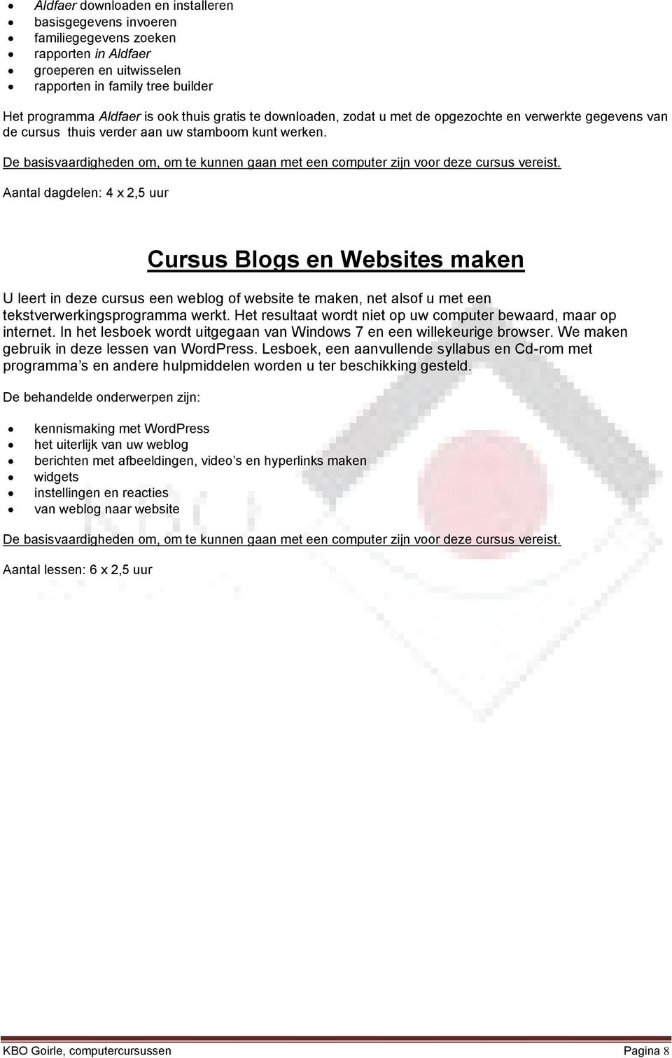 Aantal dagdelen: 4 x 2,5 uur Cursus Blogs en Websites maken U leert in deze cursus een weblog of website te maken, net alsof u met een tekstverwerkingsprogramma werkt.