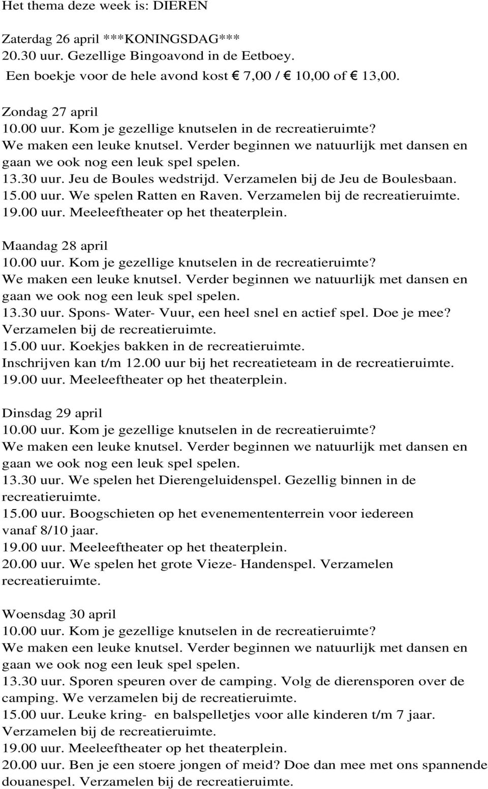 00 uur bij het recreatieteam in de recreatieruimte. Dinsdag 29 april 13.30 uur. We spelen het Dierengeluidenspel. Gezellig binnen in de recreatieruimte. 15.00 uur. Boogschieten op het evenemententerrein voor iedereen vanaf 8/10 jaar.