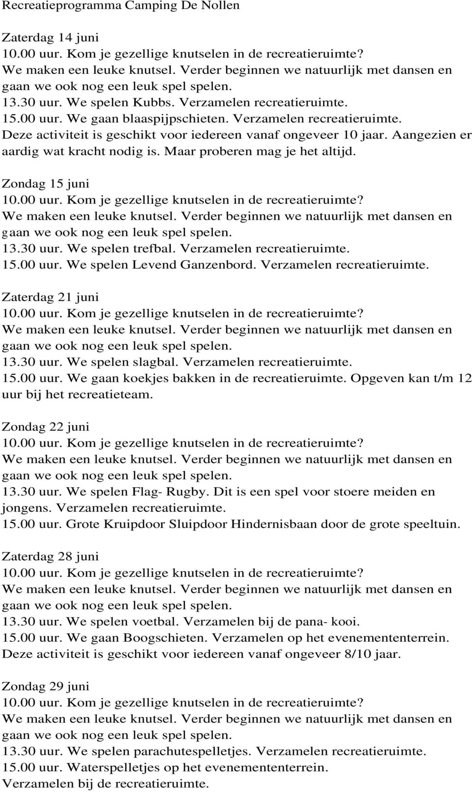 15.00 uur. We gaan koekjes bakken in de recreatieruimte. Opgeven kan t/m 12 uur bij het recreatieteam. Zondag 22 juni 13.30 uur. We spelen Flag- Rugby. Dit is een spel voor stoere meiden en jongens.