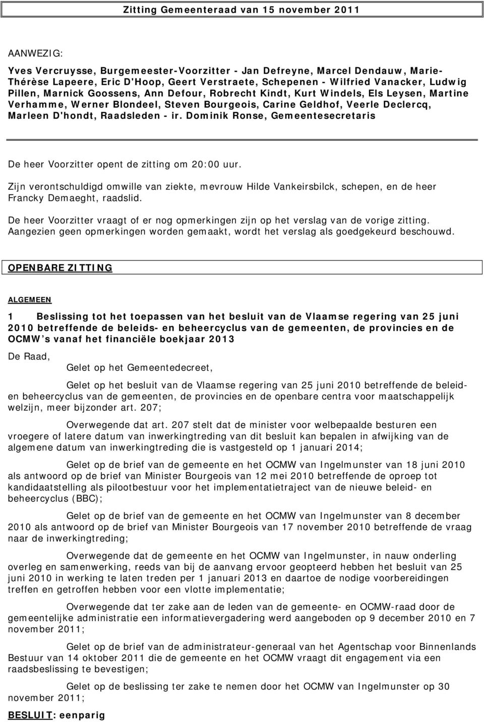 D'hondt, Raadsleden - ir. Dominik Ronse, Gemeentesecretaris De heer Voorzitter opent de zitting om 20:00 uur.