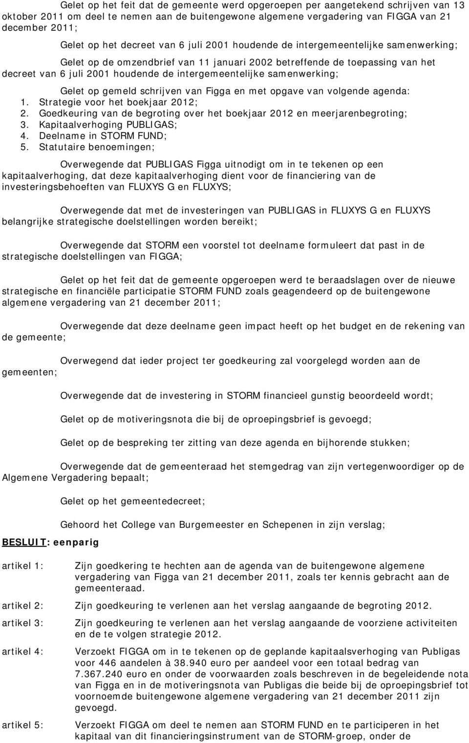 intergemeentelijke samenwerking; Gelet op gemeld schrijven van Figga en met opgave van volgende agenda: 1. Strategie voor het boekjaar 2012; 2.