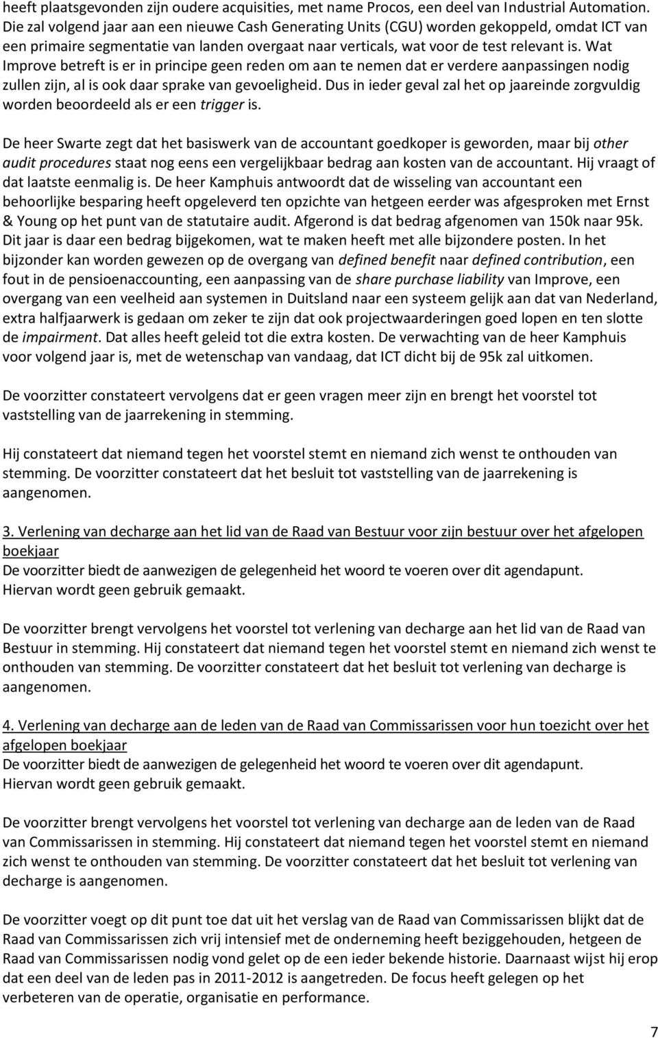 Wat Improve betreft is er in principe geen reden om aan te nemen dat er verdere aanpassingen nodig zullen zijn, al is ook daar sprake van gevoeligheid.