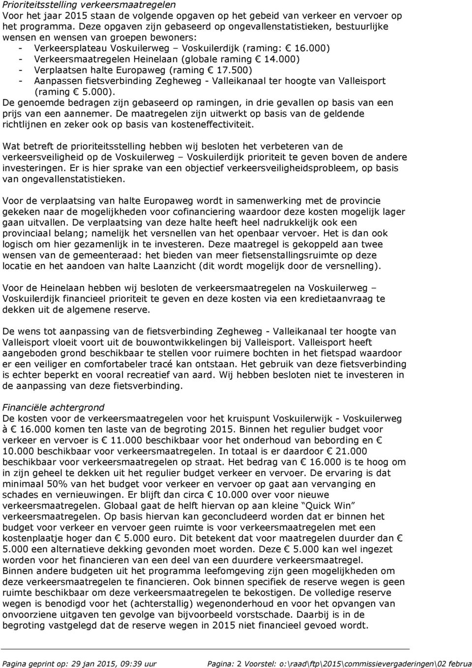 000) - Verkeersmaatregelen Heinelaan (globale raming 14.000) - Verplaatsen halte Europaweg (raming 17.500) - Aanpassen fietsverbinding Zegheweg - Valleikanaal ter hoogte van Valleisport (raming 5.