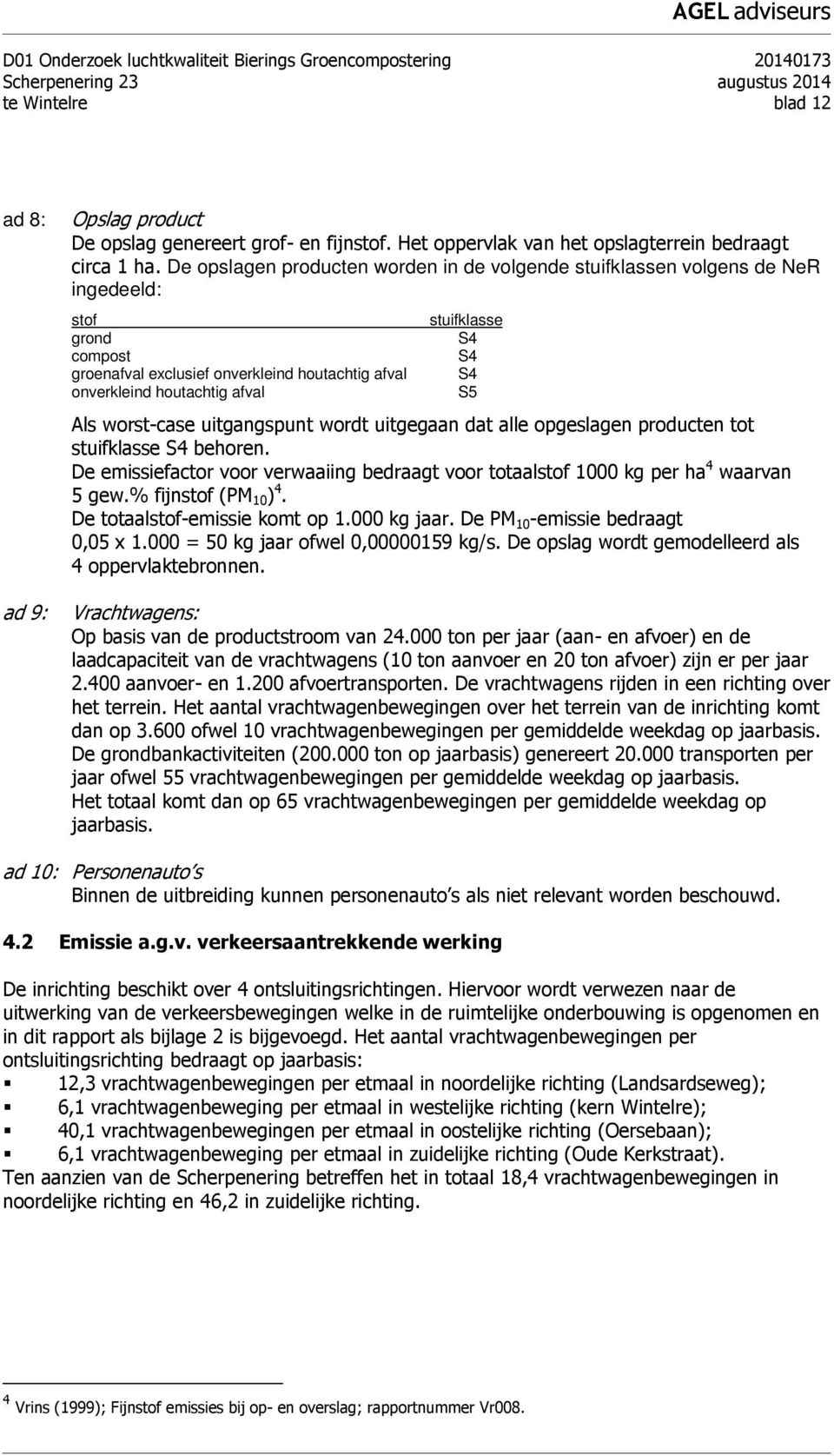 De opslagen producten worden in de volgende stuifklassen volgens de NeR ingedeeld: stof grond compost groenafval exclusief onverkleind houtachtig afval onverkleind houtachtig afval stuifklasse S4 S4