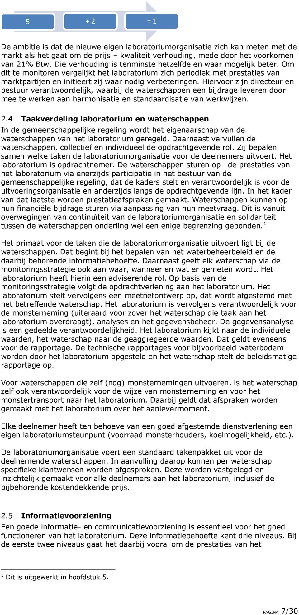 Hiervoor zijn directeur en bestuur verantwoordelijk, waarbij de waterschappen een bijdrage leveren door mee te werken aan harmonisatie en standaardisatie van werkwijzen. 2.