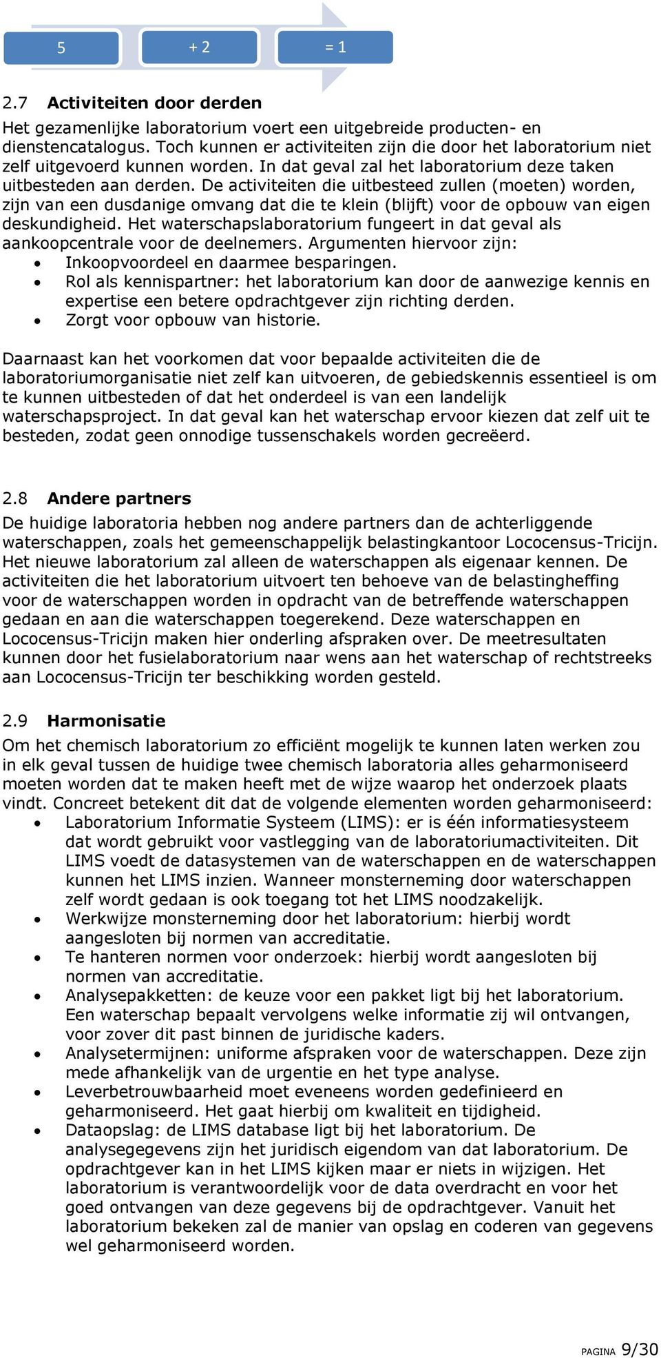 De activiteiten die uitbesteed zullen (moeten) worden, zijn van een dusdanige omvang dat die te klein (blijft) voor de opbouw van eigen deskundigheid.