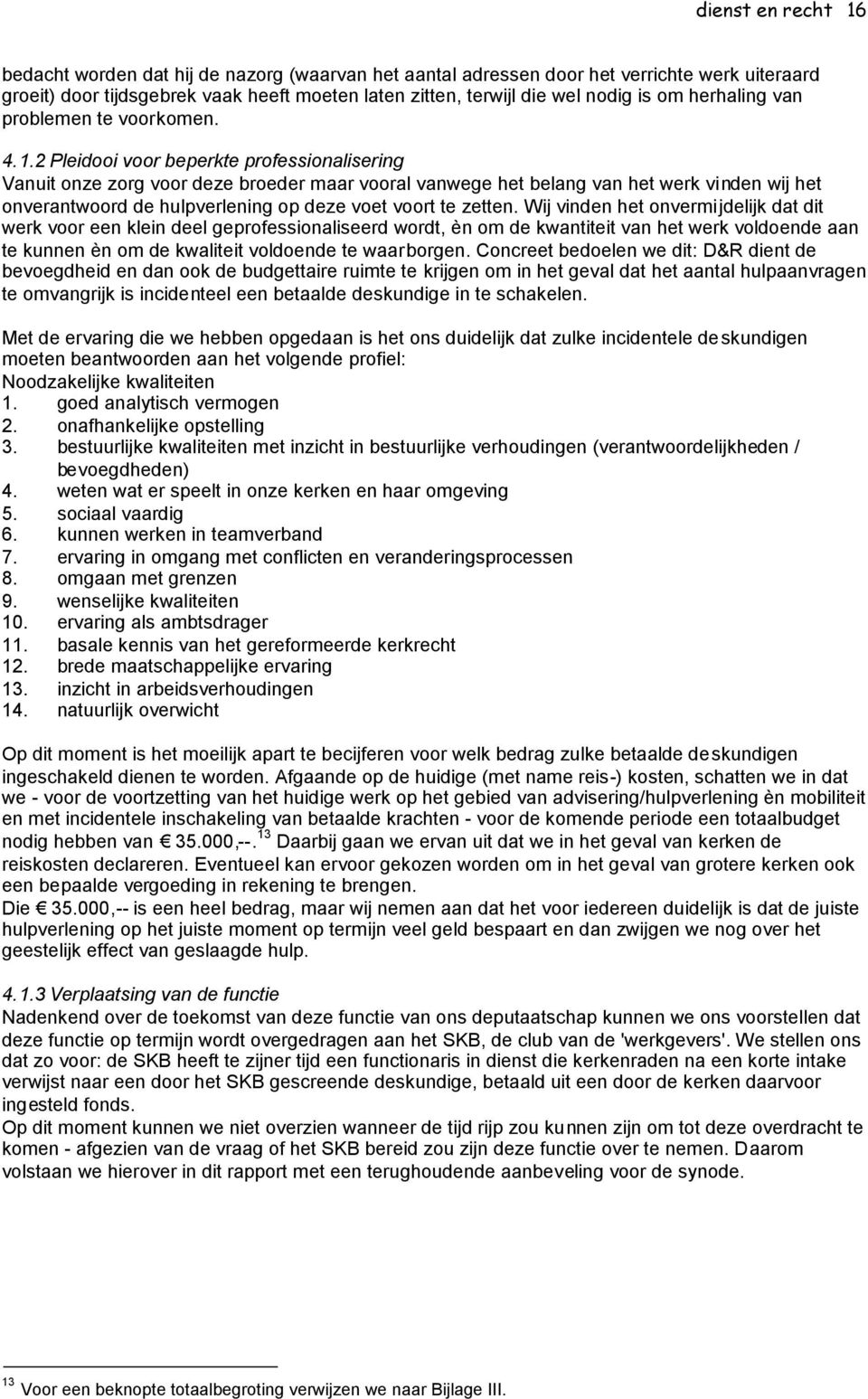 2 Pleidooi voor beperkte professionalisering Vanuit onze zorg voor deze broeder maar vooral vanwege het belang van het werk vinden wij het onverantwoord de hulpverlening op deze voet voort te zetten.