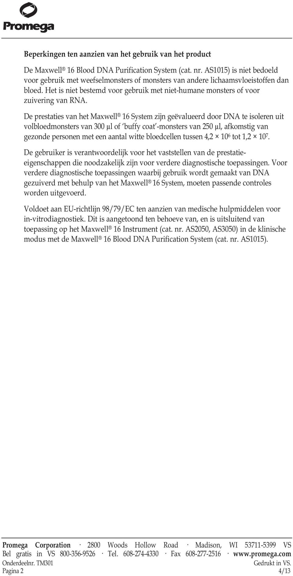 De prestaties van het Maxwell 16 System zijn geëvalueerd door DNA te isoleren uit volbloedmonsters van 300 µl of buffy coat -monsters van 250 µl, afkomstig van gezonde personen met een aantal witte