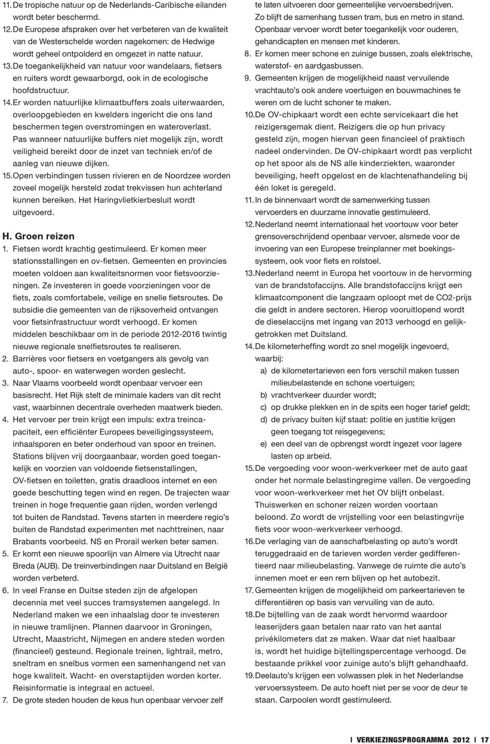 De toegankelijkheid van natuur voor wandelaars, fietsers en ruiters wordt gewaarborgd, ook in de ecologische hoofdstructuur. 14.