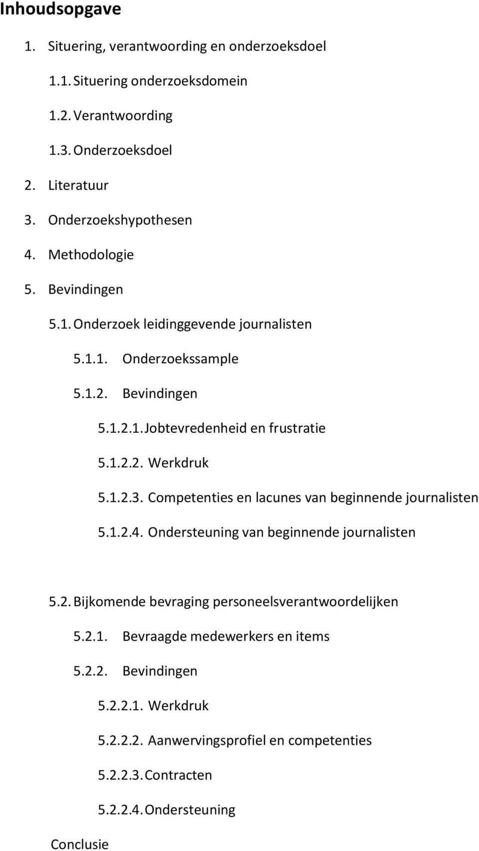 1.2.2. Werkdruk 5.1.2.3. Competenties en lacunes van beginnende journalisten 5.1.2.4. Ondersteuning van beginnende journalisten 5.2. Bijkomende bevraging personeelsverantwoordelijken 5.