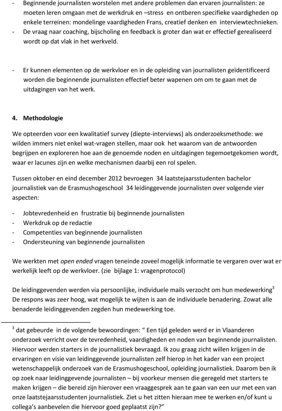 - Er kunnen elementen op de werkvloer en in de opleiding van journalisten geïdentificeerd worden die beginnende journalisten effectief beter wapenen om om te gaan met de uitdagingen van het werk. 4.