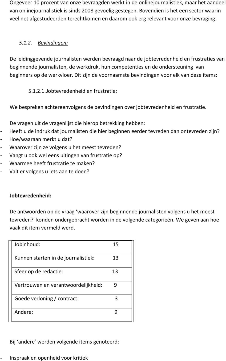 Bevindingen: De leidinggevende journalisten werden bevraagd naar de jobtevredenheid en frustraties van beginnende journalisten, de werkdruk, hun competenties en de ondersteuning van beginners op de