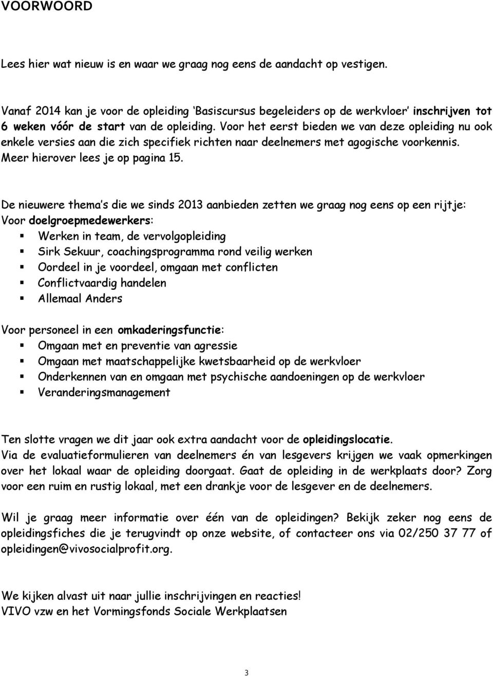 Voor het eerst bieden we van deze opleiding nu ook enkele versies aan die zich specifiek richten naar deelnemers met agogische voorkennis. Meer hierover lees je op pagina 15.