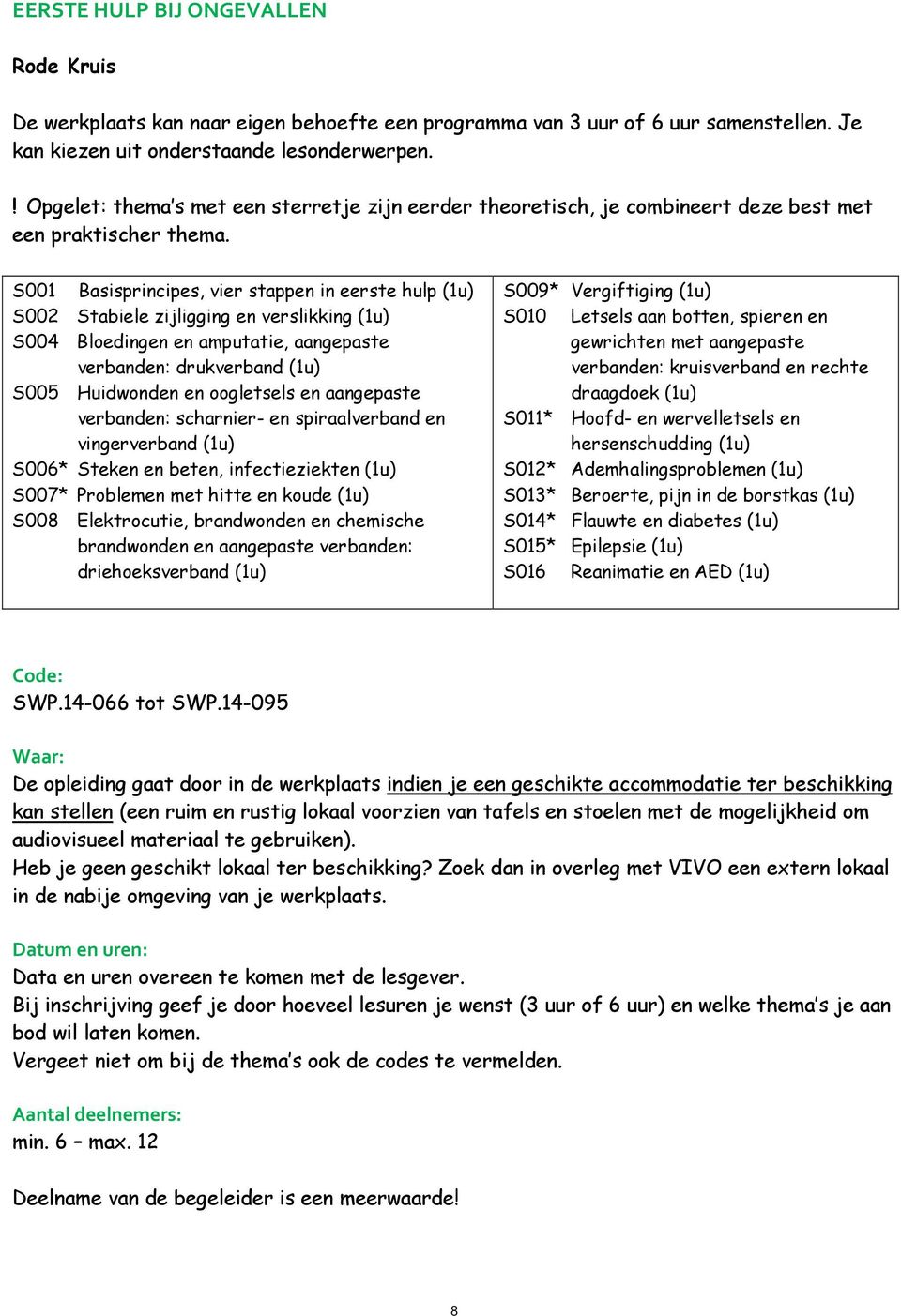 S001 Basisprincipes, vier stappen in eerste hulp (1u) S002 Stabiele zijligging en verslikking (1u) S004 Bloedingen en amputatie, aangepaste verbanden: drukverband (1u) S005 Huidwonden en oogletsels