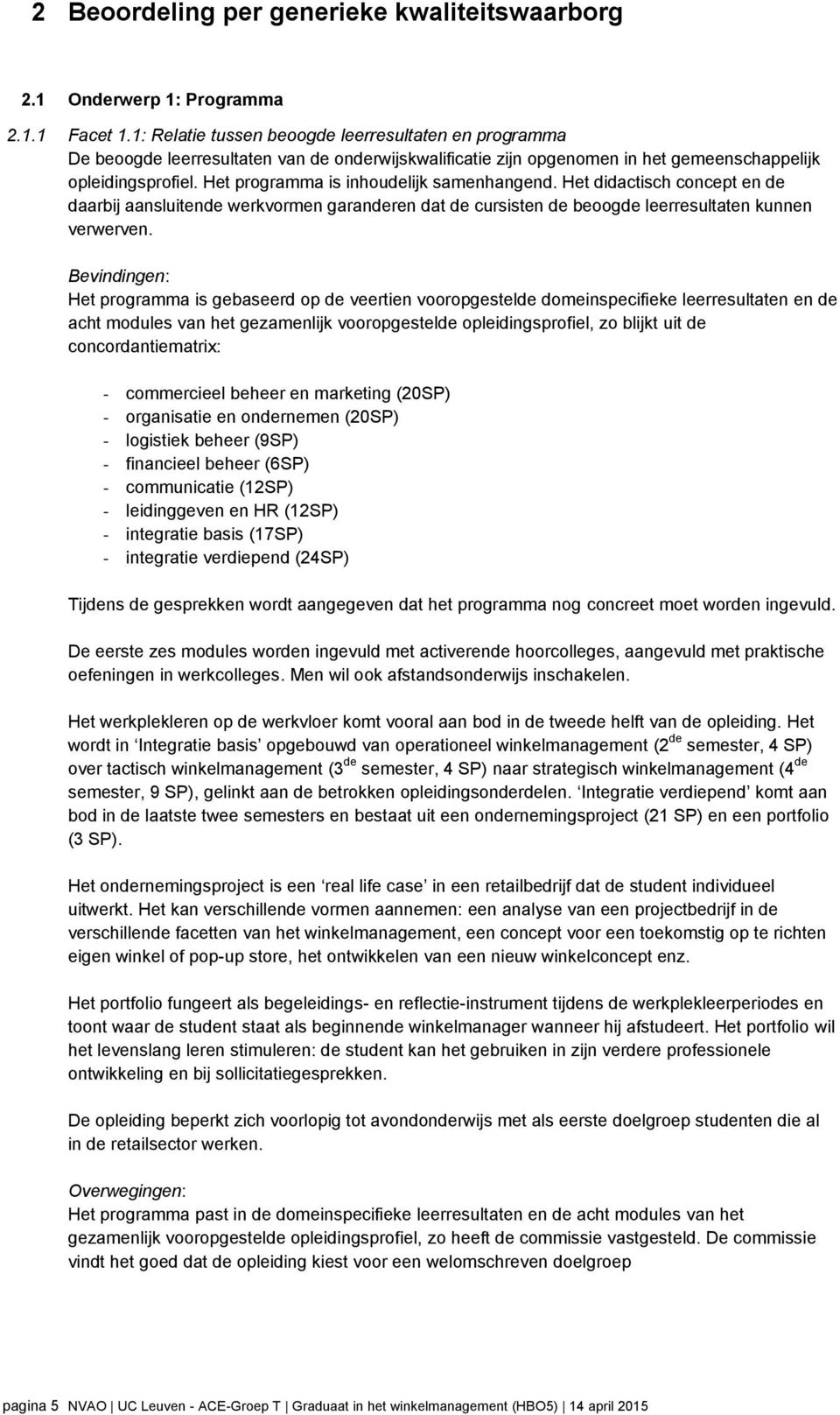 Het programma is inhoudelijk samenhangend. Het didactisch concept en de daarbij aansluitende werkvormen garanderen dat de cursisten de beoogde leerresultaten kunnen verwerven.