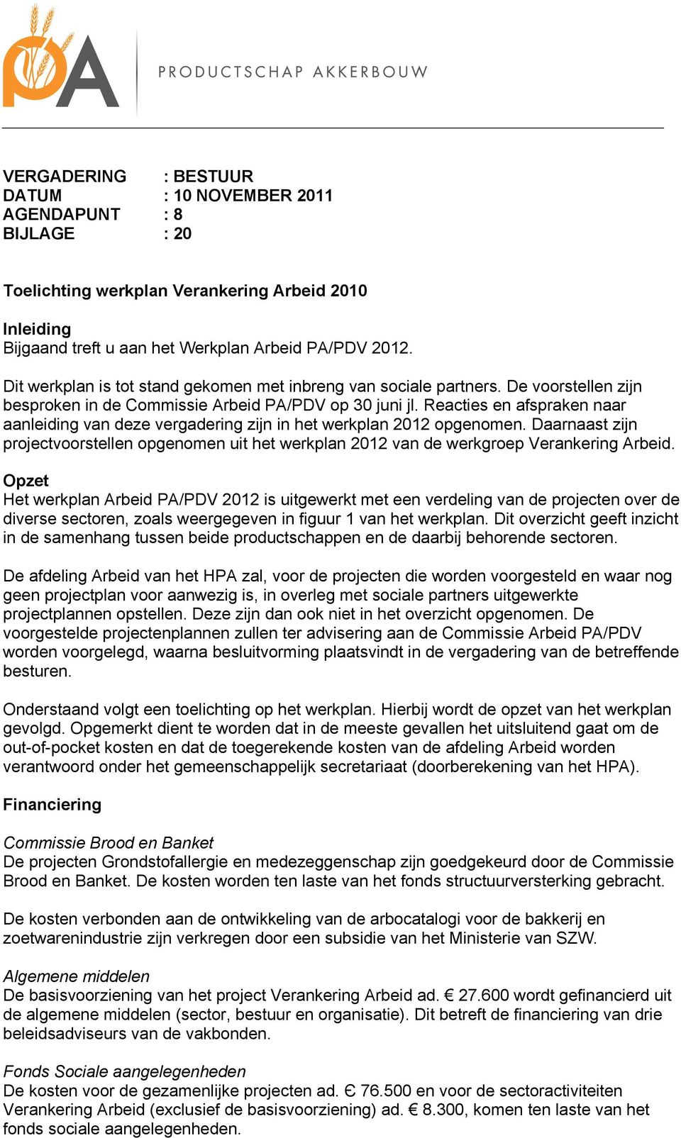 Reacties en afspraken naar aanleiding van deze vergadering zijn in het werkplan 2012 opgenomen. Daarnaast zijn projectvoorstellen opgenomen uit het werkplan 2012 van de werkgroep Verankering Arbeid.