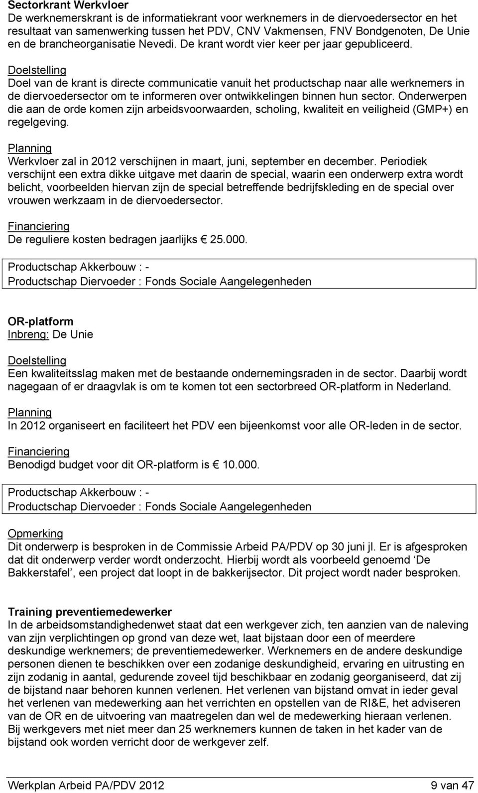 Doel van de krant is directe communicatie vanuit het productschap naar alle werknemers in de diervoedersector om te informeren over ontwikkelingen binnen hun sector.