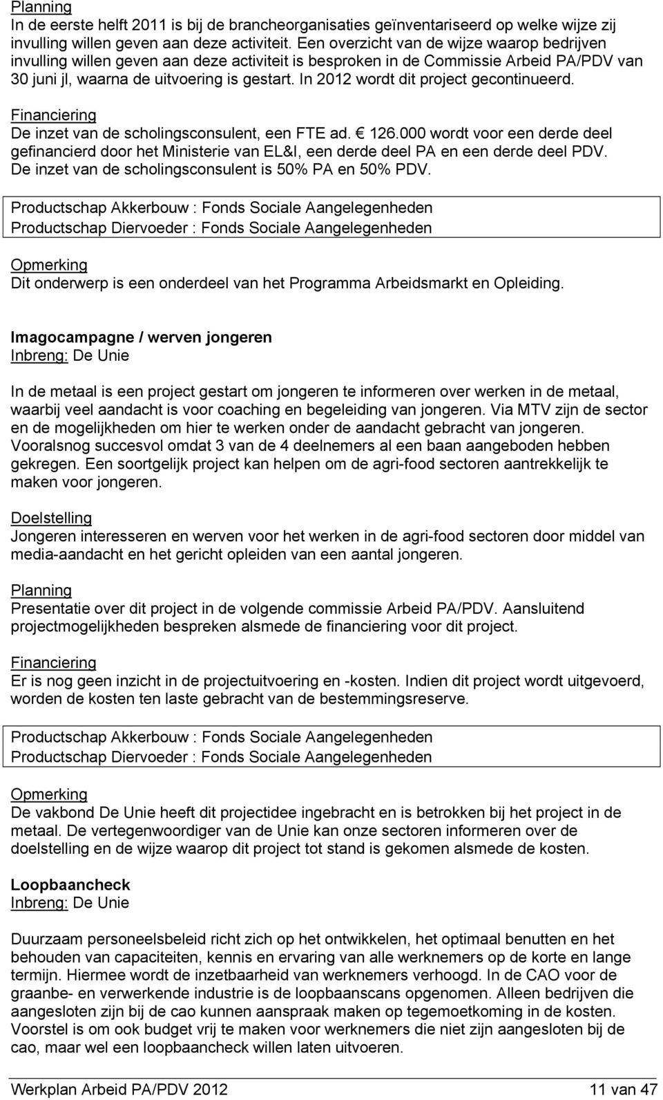 In 2012 wordt dit project gecontinueerd. Financiering De inzet van de scholingsconsulent, een FTE ad. 126.