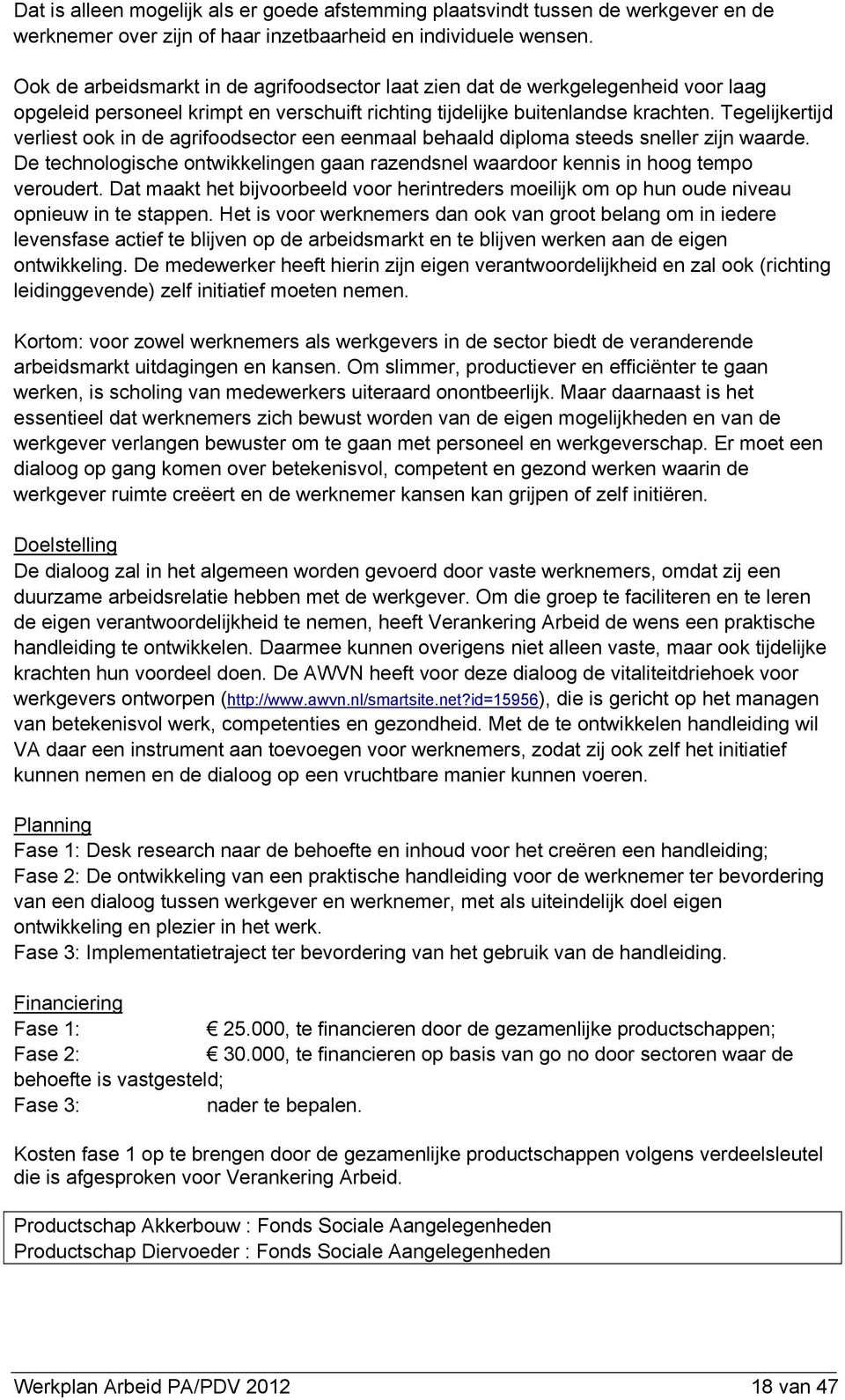 Tegelijkertijd verliest ook in de agrifoodsector een eenmaal behaald diploma steeds sneller zijn waarde. De technologische ontwikkelingen gaan razendsnel waardoor kennis in hoog tempo veroudert.