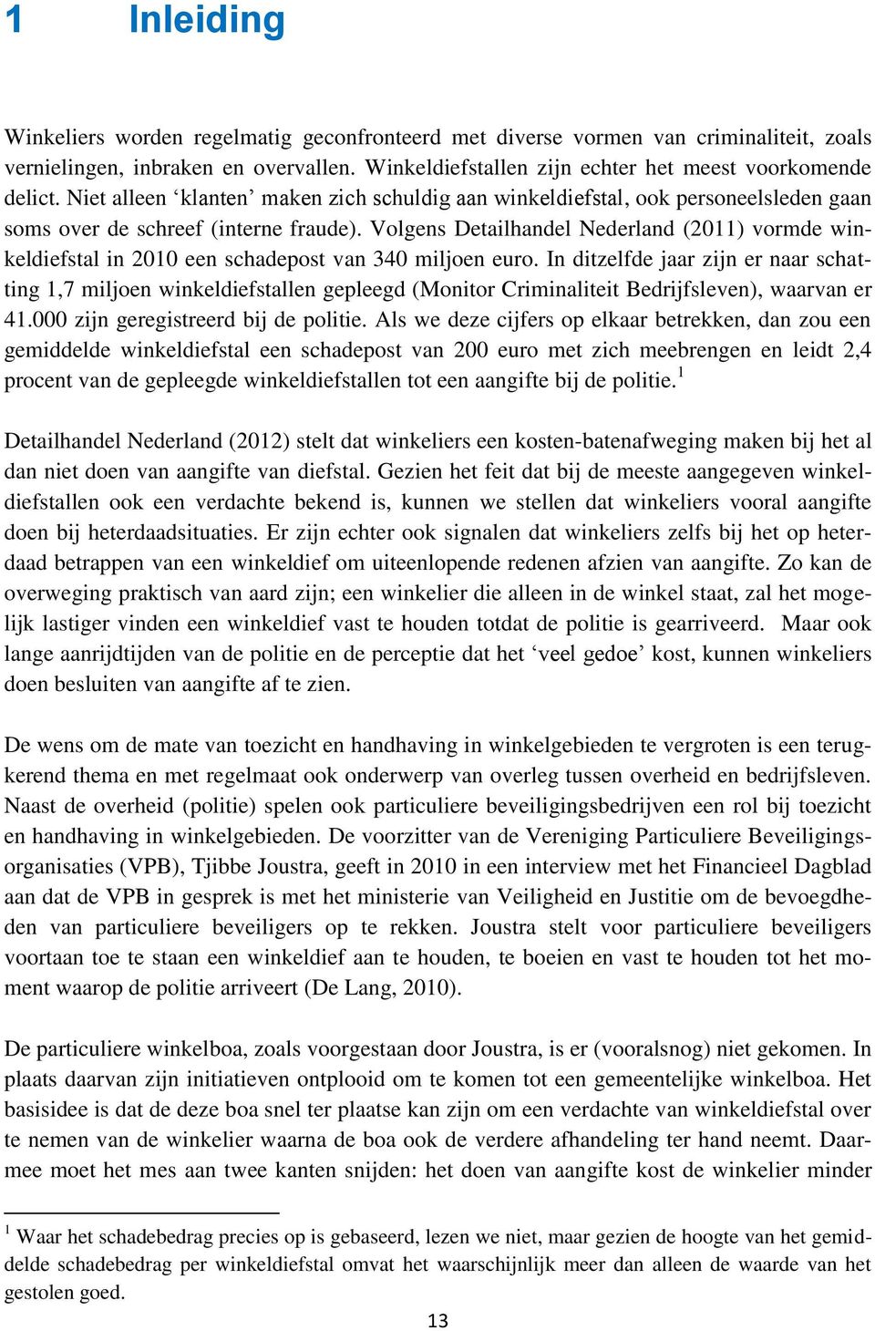 Volgens Detailhandel Nederland (2011) vormde winkeldiefstal in 2010 een schadepost van 340 miljoen euro.