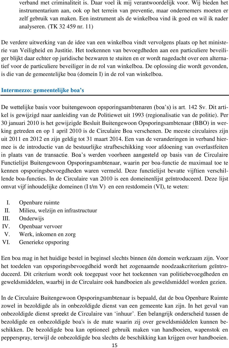 11) De verdere uitwerking van de idee van een winkelboa vindt vervolgens plaats op het ministerie van Veiligheid en Justitie.