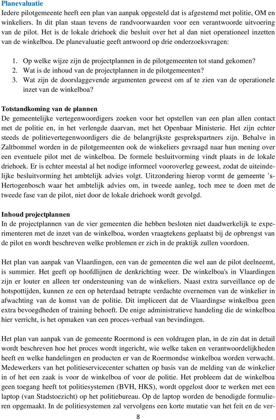 De planevaluatie geeft antwoord op drie onderzoeksvragen: 1. Op welke wijze zijn de projectplannen in de pilotgemeenten tot stand gekomen? 2.