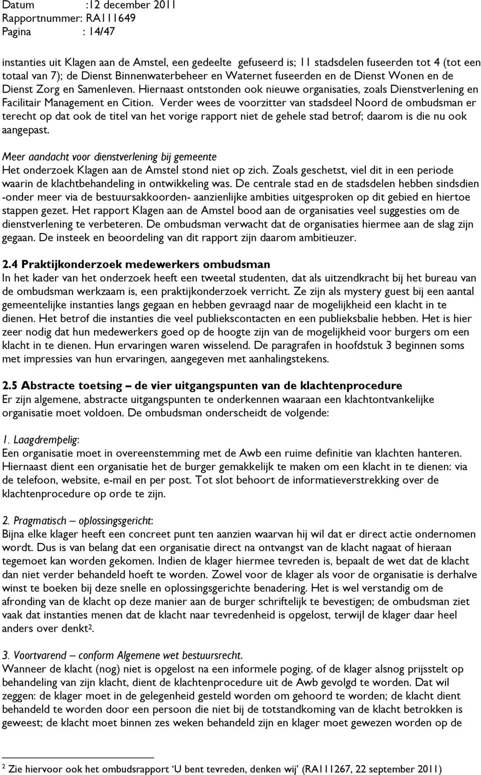 Verder wees de voorzitter van stadsdeel Noord de ombudsman er terecht op dat ook de titel van het vorige rapport niet de gehele stad betrof; daarom is die nu ook aangepast.