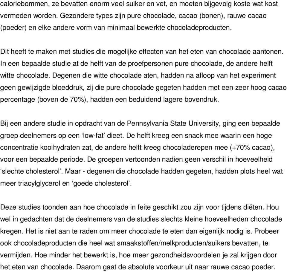 Dit heeft te maken met studies die mogelijke effecten van het eten van chocolade aantonen. In een bepaalde studie at de helft van de proefpersonen pure chocolade, de andere helft witte chocolade.