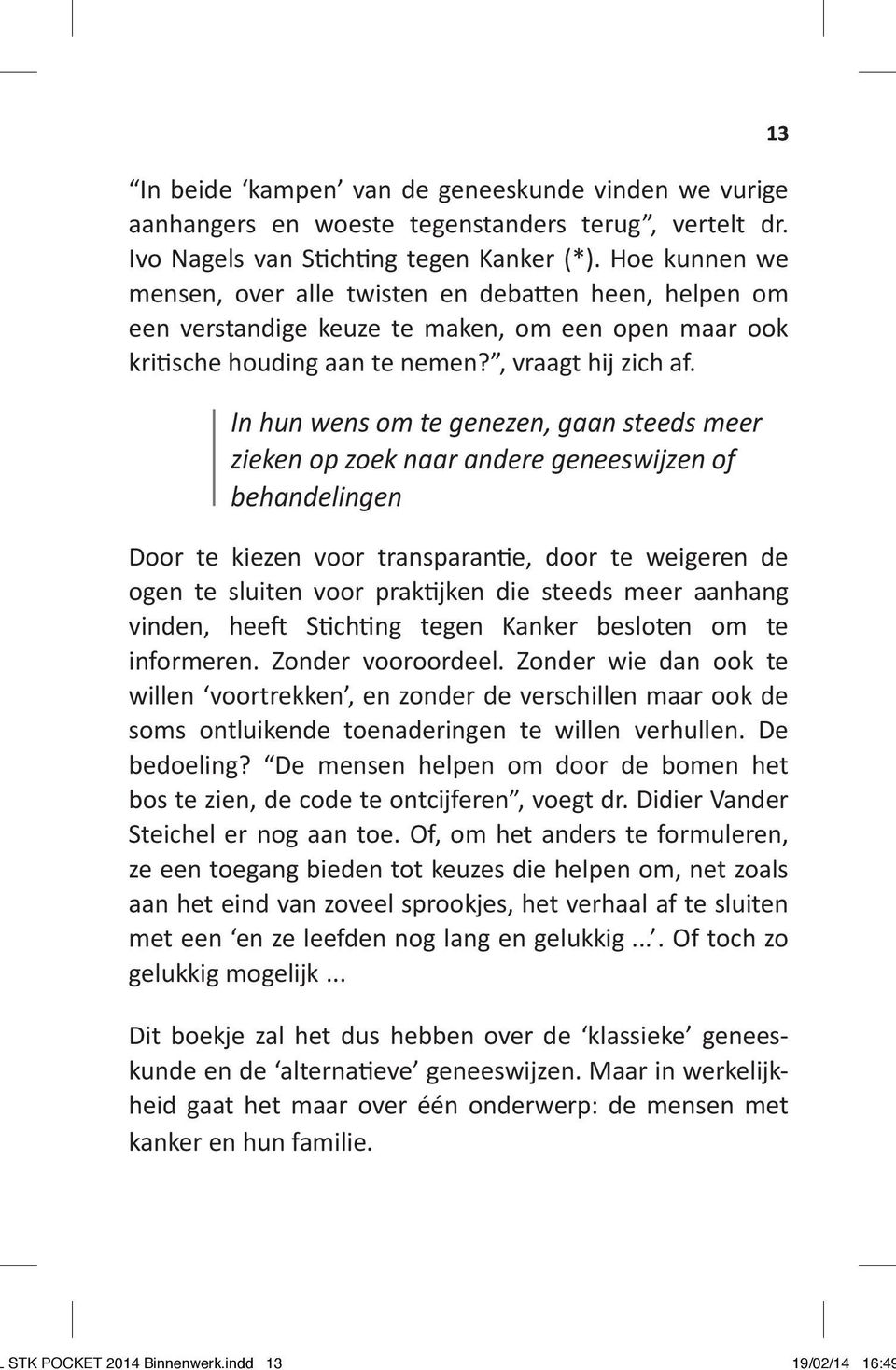 In hun wens om te genezen, gaan steeds meer zieken op zoek naar andere geneeswijzen of behandelingen Door te kiezen voor transparantie, door te weigeren de ogen te sluiten voor praktijken die steeds