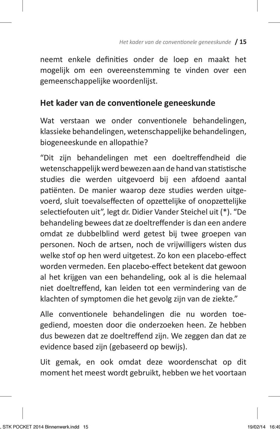 Dit zijn behandelingen met een doeltreffendheid die wetenschappelijk werd bewezen aan de hand van statistische studies die werden uitgevoerd bij een afdoend aantal patiënten.