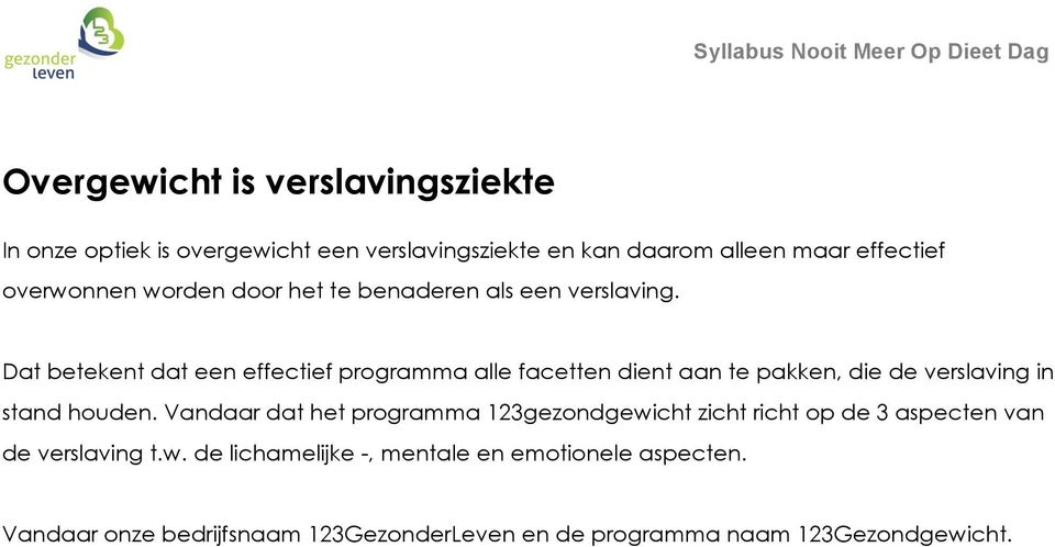 Dat betekent dat een effectief programma alle facetten dient aan te pakken, die de verslaving in stand houden.