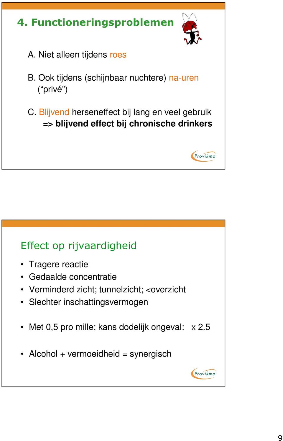 Blijvend herseneffect bij lang en veel gebruik => blijvend effect bij chronische drinkers Effect op