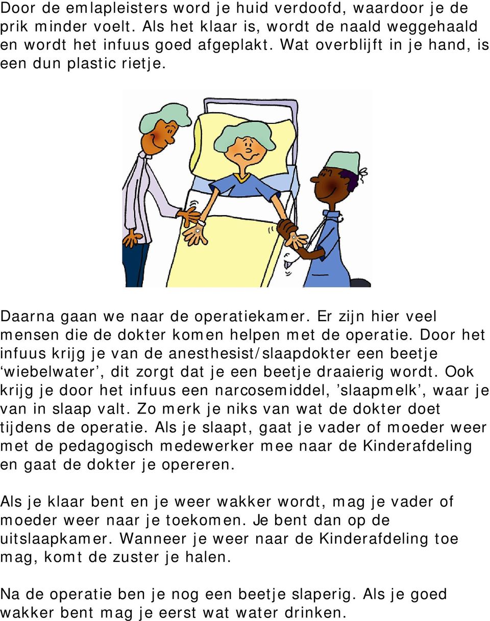 Door het infuus krijg je van de anesthesist/slaapdokter een beetje wiebelwater, dit zorgt dat je een beetje draaierig wordt.