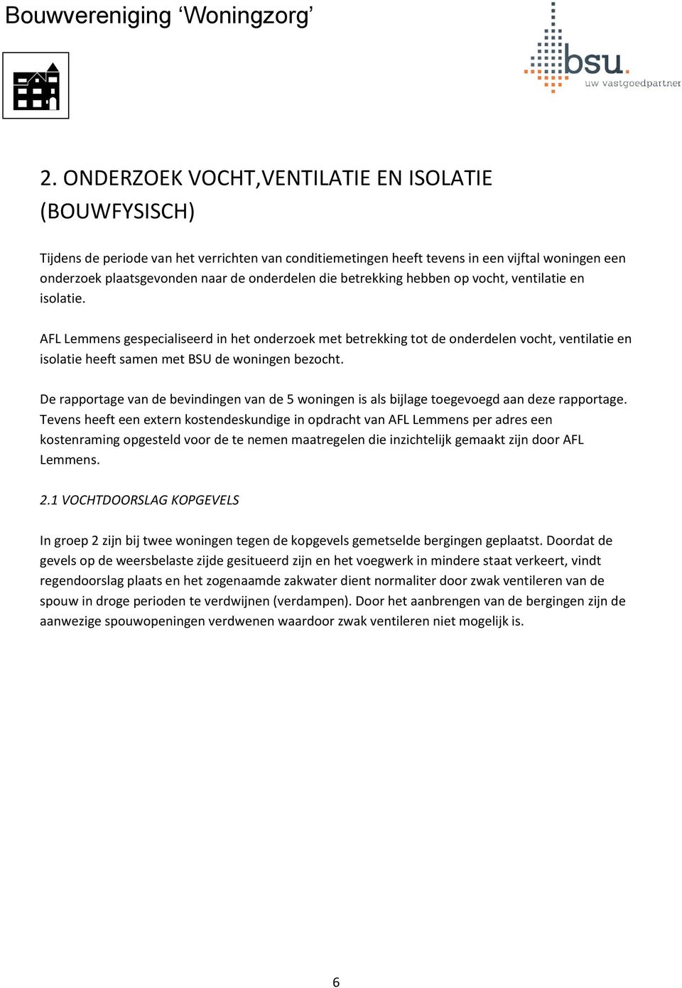 AFL Lemmens gespecialiseerd in het onderzoek met betrekking tot de onderdelen vocht, ventilatie en isolatie heeft samen met BSU de woningen bezocht.