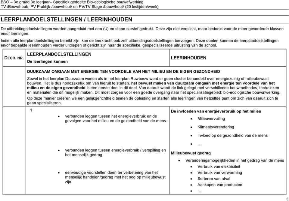 Deze doelen kunnen de leerplandoelstellingen en/of bepaalde leerinhouden verder uitdiepen of gericht zijn naar de specifieke, gespecialiseerde uitrusting van de school.