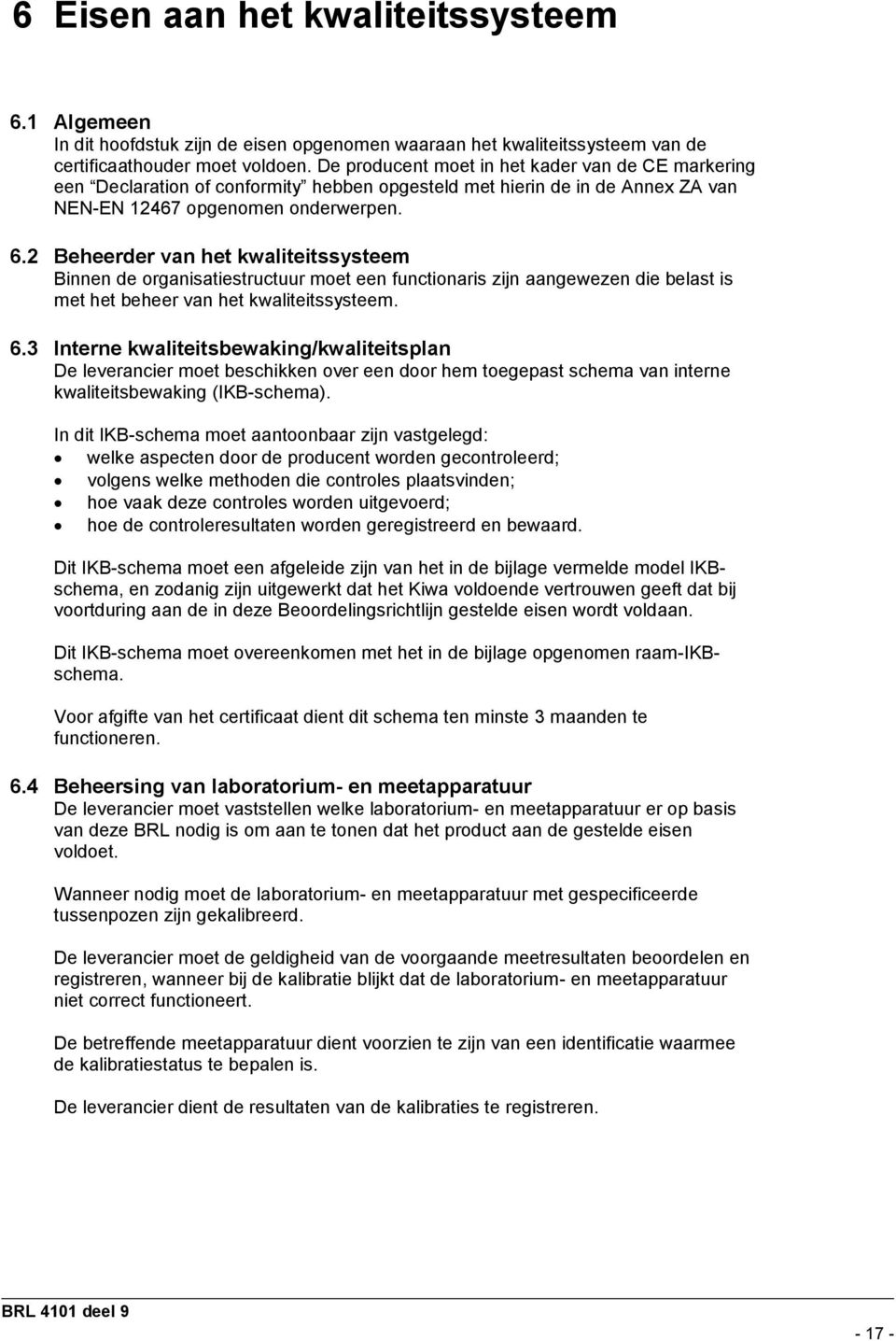 2 Beheerder van het kwaliteitssysteem Binnen de organisatiestructuur moet een functionaris zijn aangewezen die belast is met het beheer van het kwaliteitssysteem. 6.