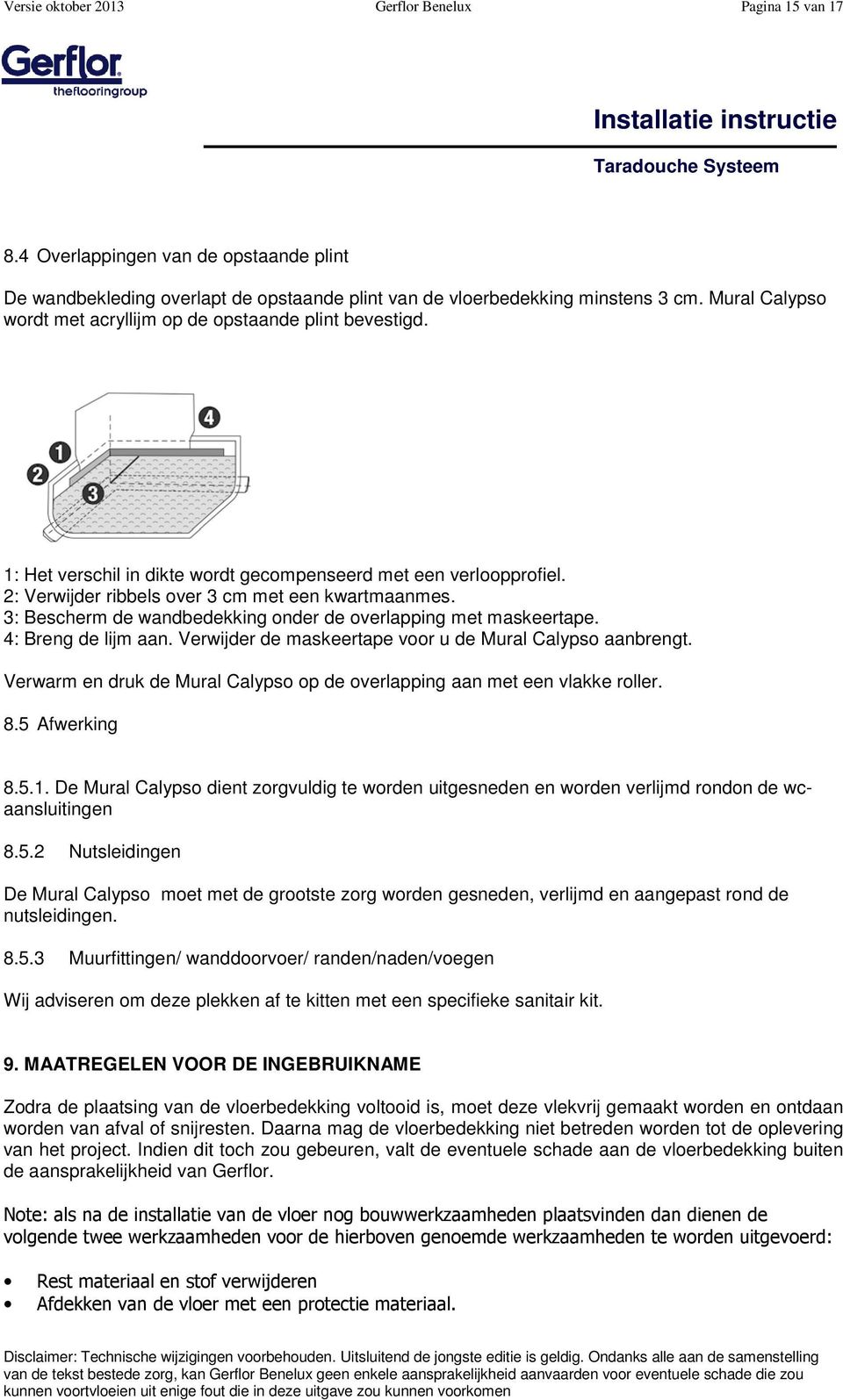 3: Bescherm de wandbedekking onder de overlapping met maskeertape. 4: Breng de lijm aan. Verwijder de maskeertape voor u de Mural Calypso aanbrengt.