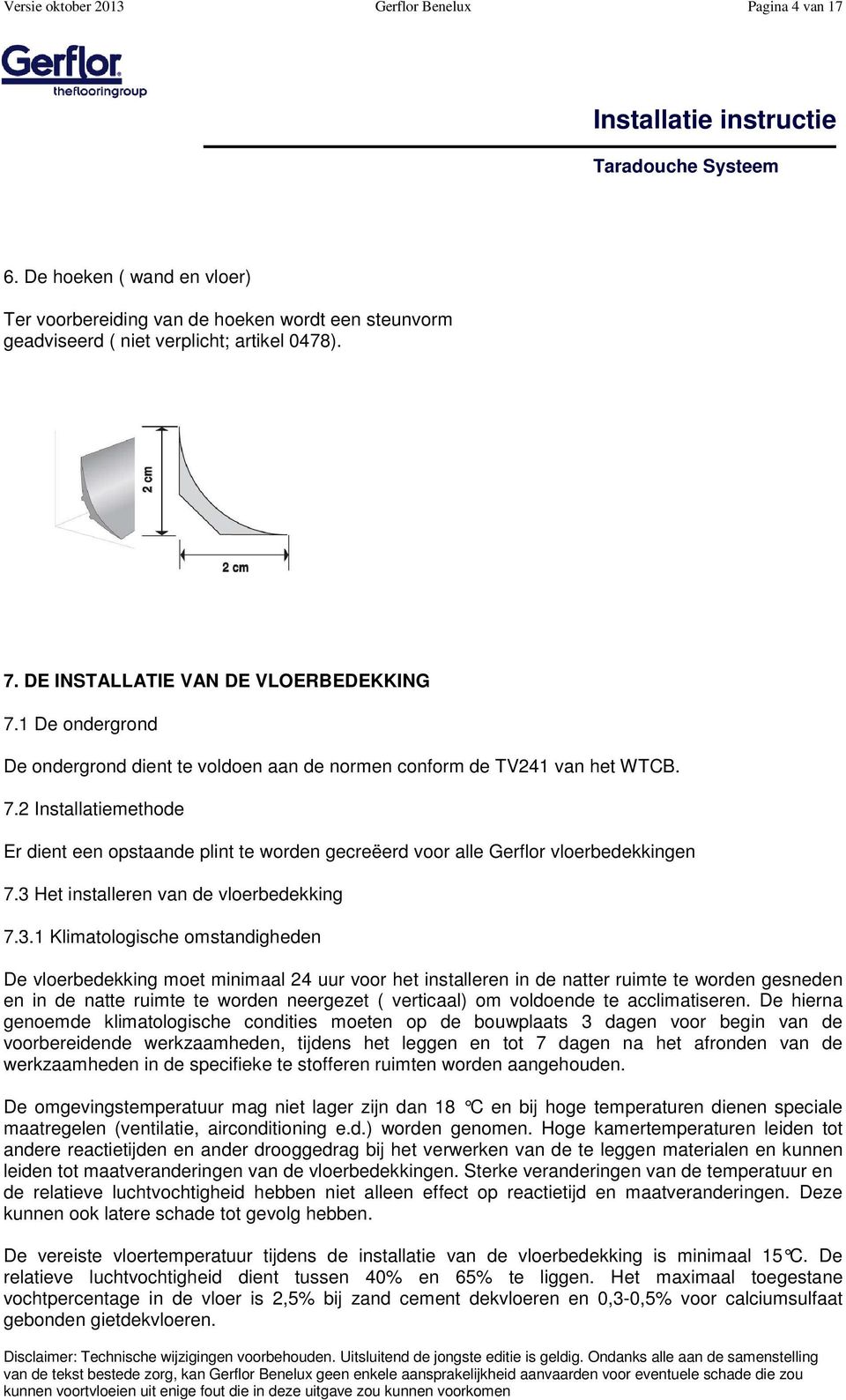 3 Het installeren van de vloerbedekking 7.3.1 Klimatologische omstandigheden De vloerbedekking moet minimaal 24 uur voor het installeren in de natter ruimte te worden gesneden en in de natte ruimte