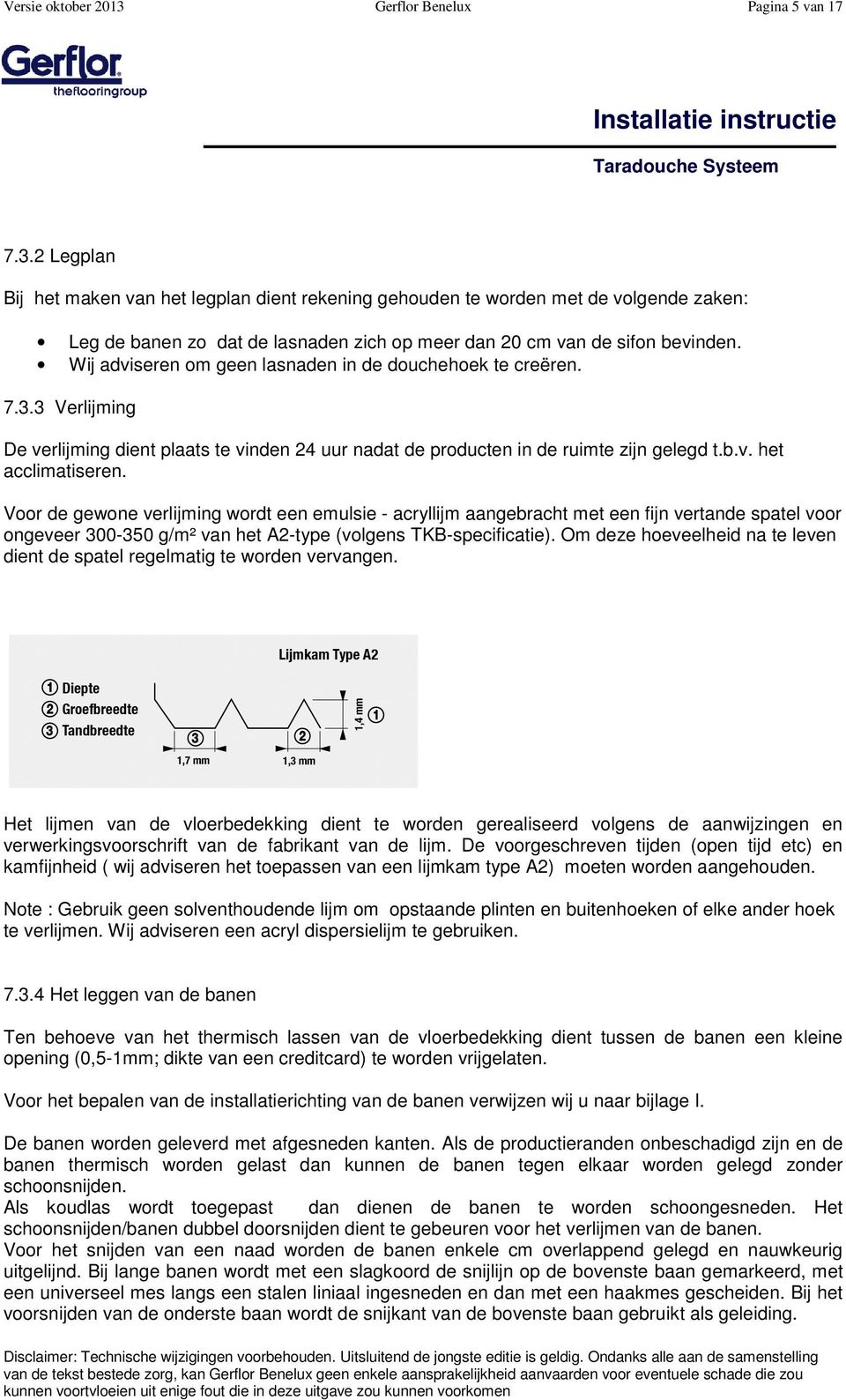 Voor de gewone verlijming wordt een emulsie - acryllijm aangebracht met een fijn vertande spatel voor ongeveer 300-350 g/m² van het A2-type (volgens TKB-specificatie).