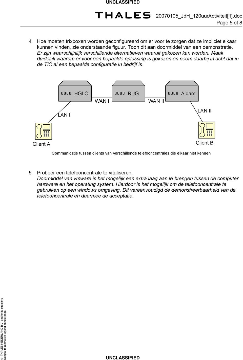 Maak duidelijk waarom er voor een bepaalde oplossing is gekozen en neem daarbij in acht dat in de TIC al een bepaalde configuratie in bedrijf is.