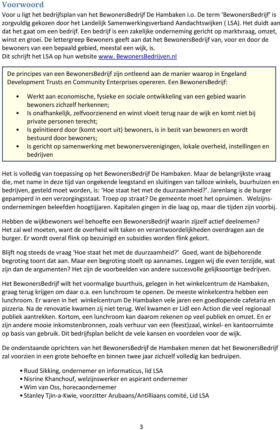 De lettergreep Bewoners geeft aan dat het BewonersBedrijf van, voor en door de bewoners van een bepaald gebied, meestal een wijk, is. Dit schrijft het LSA op hun website www. BewonersBedrijven.