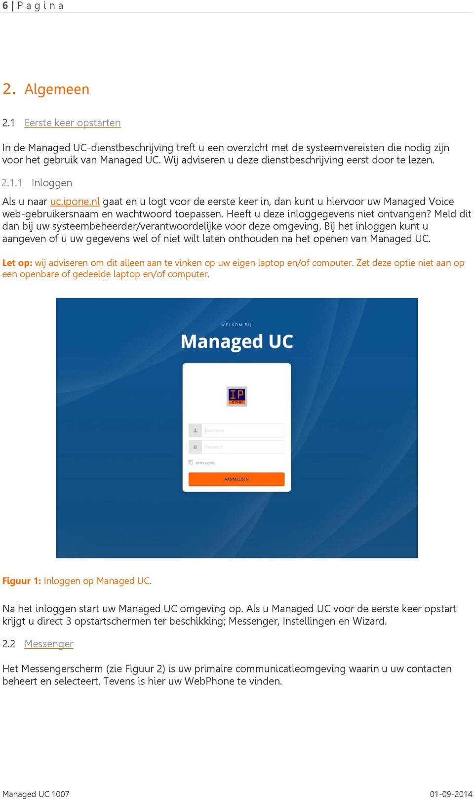 nl gaat en u logt voor de eerste keer in, dan kunt u hiervoor uw Managed Voice web-gebruikersnaam en wachtwoord toepassen. Heeft u deze inloggegevens niet ontvangen?