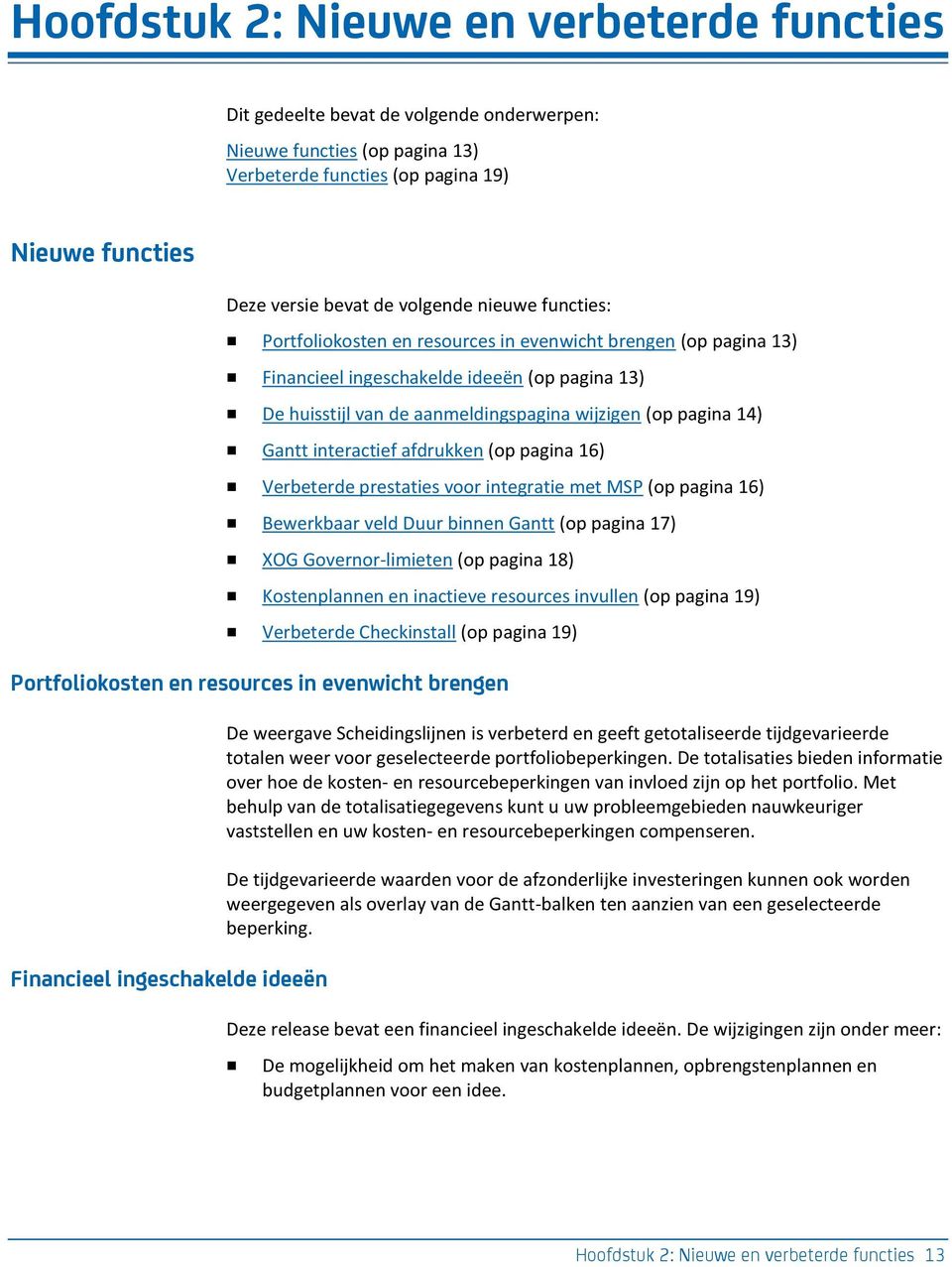 interactief afdrukken (op pagina 16) Verbeterde prestaties voor integratie met MSP (op pagina 16) Bewerkbaar veld Duur binnen Gantt (op pagina 17) XOG Governor-limieten (op pagina 18) Kostenplannen