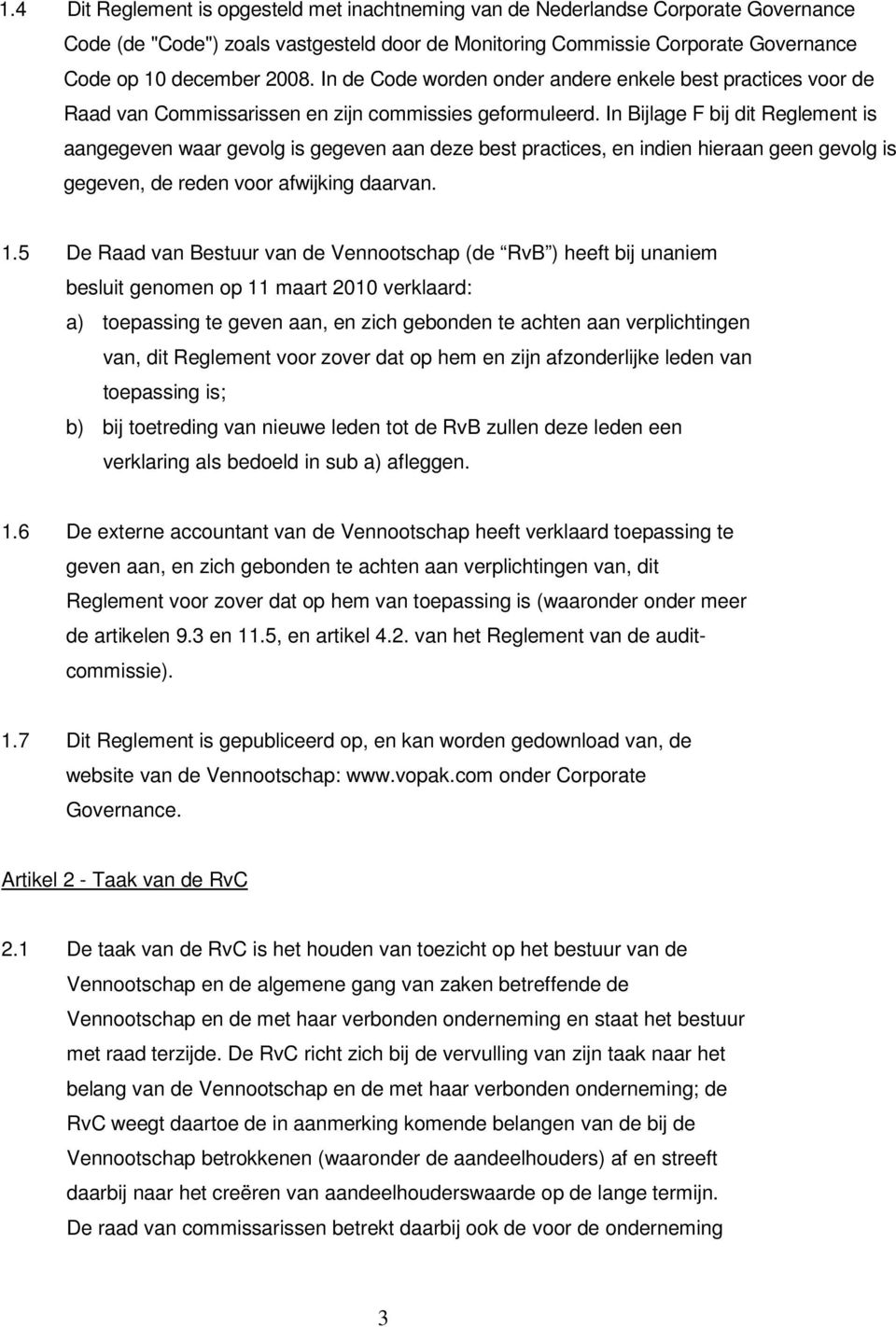 In Bijlage F bij dit Reglement is aangegeven waar gevolg is gegeven aan deze best practices, en indien hieraan geen gevolg is gegeven, de reden voor afwijking daarvan. 1.