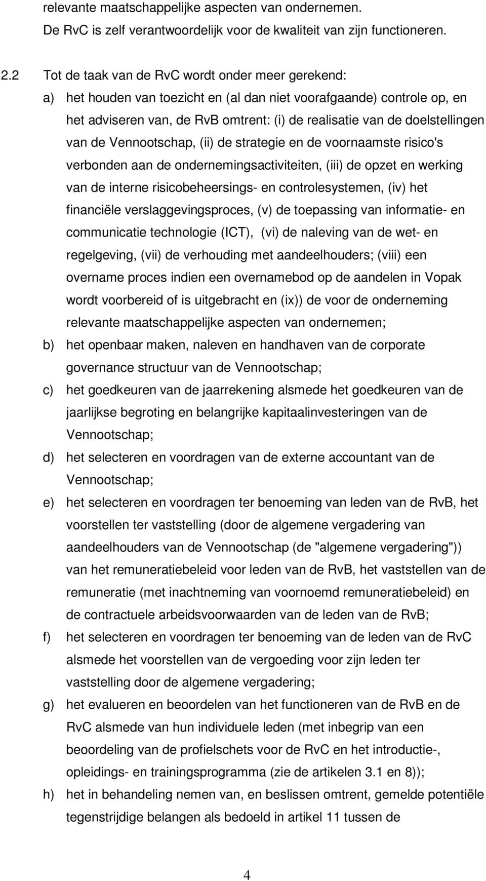 van de Vennootschap, (ii) de strategie en de voornaamste risico's verbonden aan de ondernemingsactiviteiten, (iii) de opzet en werking van de interne risicobeheersings- en controlesystemen, (iv) het