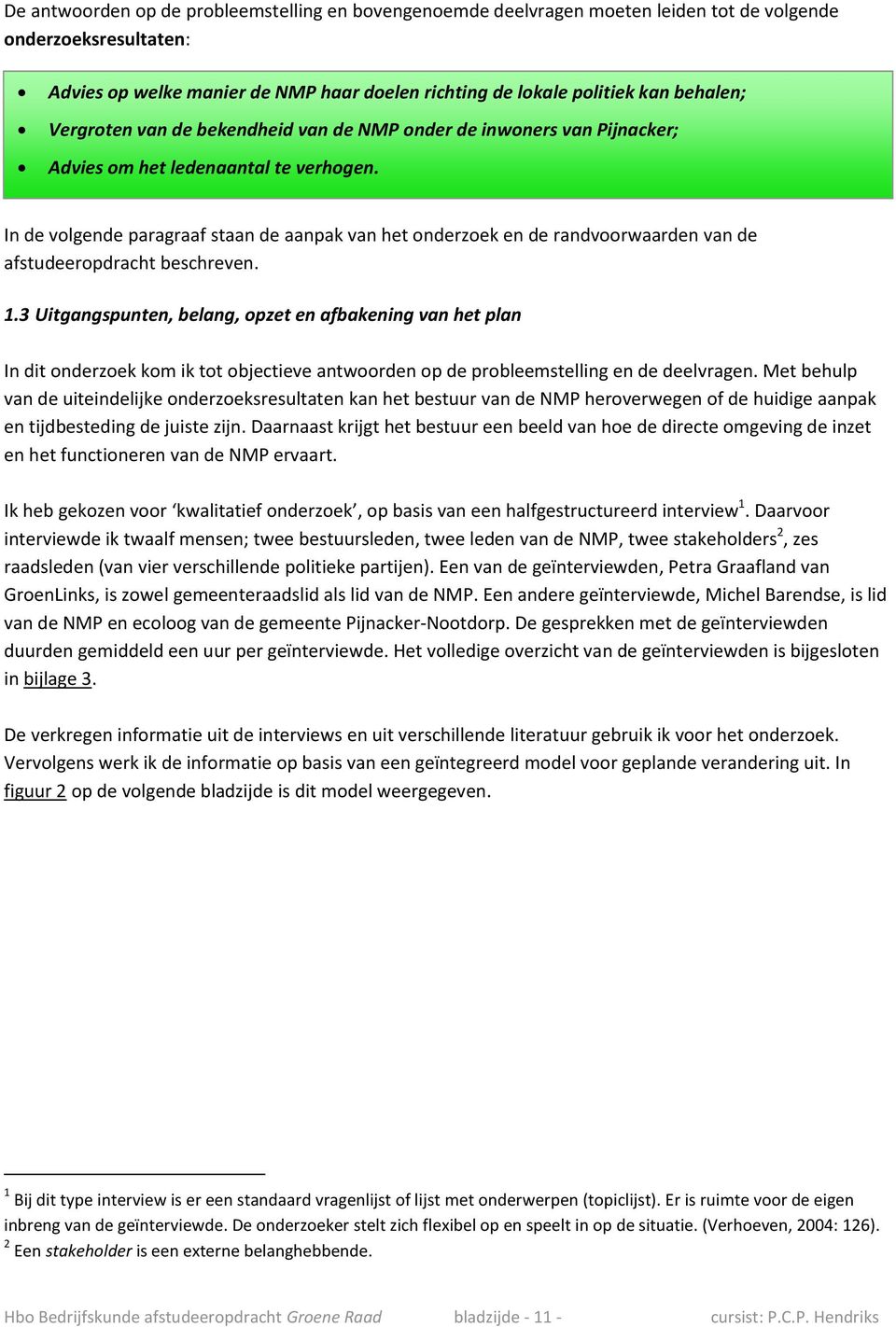 In de volgende paragraaf staan de aanpak van het onderzoek en de randvoorwaarden van de afstudeeropdracht beschreven. 1.