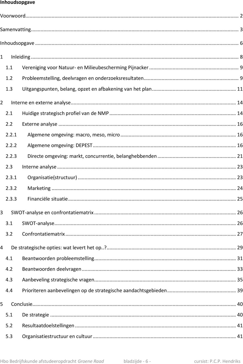 1 Huidige strategisch profiel van de NMP... 14 2.2 Externe analyse... 16 2.2.1 Algemene omgeving: macro, meso, micro... 16 2.2.2 Algemene omgeving: DEPEST... 16 2.2.3 Directe omgeving: markt, concurrentie, belanghebbenden.