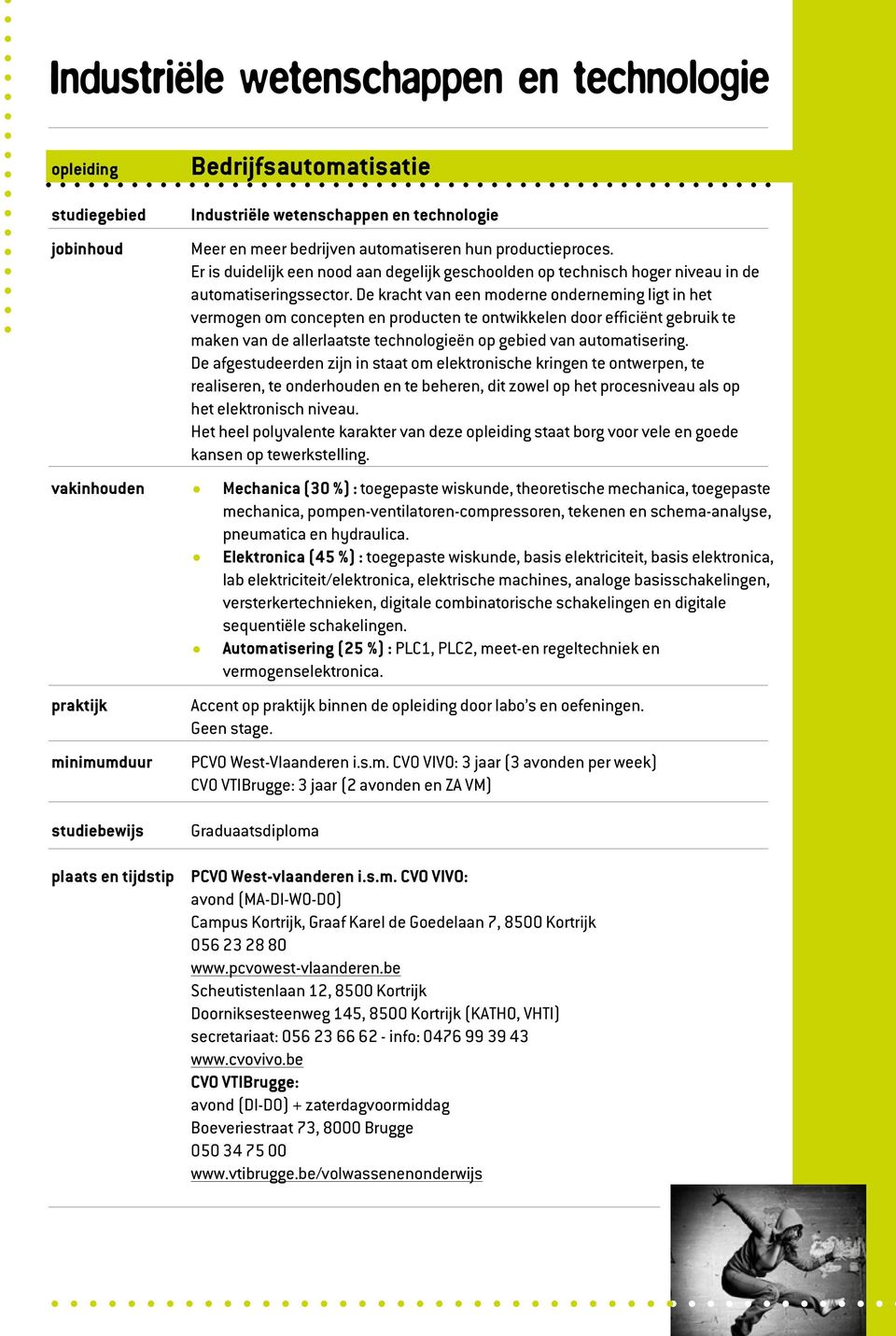 De kracht van een moderne onderneming ligt in het vermogen om concepten en producten te ontwikkelen door efficiënt gebruik te maken van de allerlaatste technologieën op gebied van automatisering.